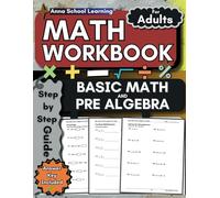 Basic Math and Pre Algebra Math Workbook for Adults: Addition, Subtraction, Multiplication, Division, Fractions, One-Step and Two-Step Equations, ... Adults with Answers (Math Practice Workbooks)