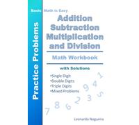 Basic Math is Easy - Addition, Subtraction, Multiplication and Division - Math Workbook - Practice Problems with Solutions : Single Digit, Double Digits, Triple Digits and Mixed Problems