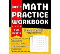 Basic Math Workbook For Adults Addition, Subtraction, Multiplication And Division: Math Practice Workbook For Adults With More Than 2000 Exercises With Answers