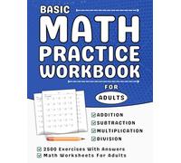 Basic Math Workbook For Adults Addition, Subtraction, Multiplication & Division: Math Practice Workbook For Adults With More Than 2500 Exercises With Answers
