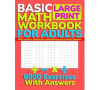 Basic Math Workbook for Adults Large Print: 6000 Addition, Subtraction, Multiplication and Division Exercises