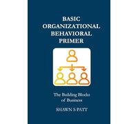 Basic Organizational Behavior Primer - The Building Blocks of Business