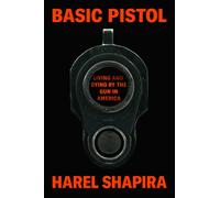 Basic Pistol : Living and Dying by the Gun in America