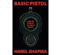 Basic Pistol : Living and Dying by the Gun in America