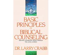 Basic Principles of Biblical Counseling: Meeting Counseling Needs Through the Local Church
