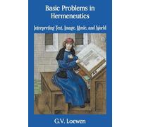 Basic Problems in Hermeneutics: Interpreting Text, Image, Music, and World