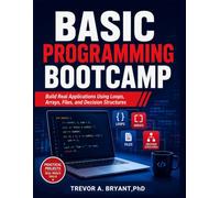 BASIC Programming Bootcamp: Build Real Applications Using Loops, Arrays, Files, and Decision Structures