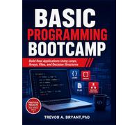 BASIC Programming Bootcamp: Build Real Applications Using Loops, Arrays, Files, and Decision Structures