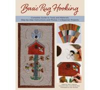 Basic Rug Hooking : Complete Guide to Tools and Materials; Step-by-Step Instructions and Photos; 5 Beginner Projects