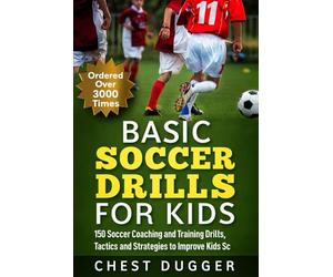 Basic Soccer Drills for Kids: 150 Soccer Coaching and Training Drills, Tactics and Strategies to Improve Kids Soccer Skills and IQ: 1 (2026 Soccer Drills)