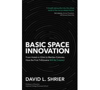 Basic Space Innovation : From Hotels in Orbit to Martian Colonies, How the First Trillionaire Will Be Created