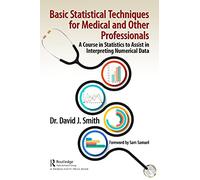 Basic Statistical Techniques for Medical and Other Professionals: A Course in Statistics to Assist in Interpreting Numerical Data