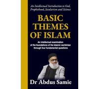 Basic themes of Islam: An intellectual examination of the foundations of the Islamic worldview through four fundamental questions