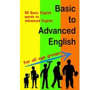 Basic to Advanced English: A Learning Book to Improve your Vocabulary from Basic to Advanced English Speaking - For All Ages - Kids and Adults
