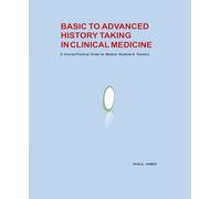 BASIC TO ADVANCED HISTORY TAKING IN CLINICAL MEDICINE: A Concise Practical Guide for Medical Students & Teachers