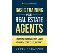 Basic Training for Real Estate Agents: Everything They Should Have Taught in Real Estate Class, But Didn't