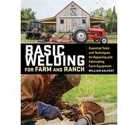 Basic Welding for Farm and Ranch: Essential Tools and Techniques for Repairing and Fabricating Farm Equipment