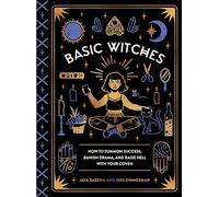 Basic Witches – How to Summon Success, Banish Drama, and Raise Hell with Your Coven