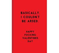 BASICALLY, I COULDN'T BE ARSED. HAPPY FUCKING VALENTINES DAY: Humorous/Joke/Sarcastic Valentines Gift: Notebook/ Plain Lined Journal. 120 pages.