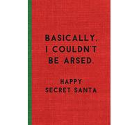 BASICALLY, I COULDN'T BE ARSED. HAPPY SECRET SANTA: Humorous Christmas Notebook/ Lined Journal / Ideal Christmas or Secret Santa Gift, 120 pages. Funny naughty rude gag.