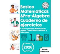 Básico Matemáticas & Pre-Álgebra Cuaderno de ejercicios: Construye Bases Matemáticas Sólidas con Práctica, Revisión y Soluciones