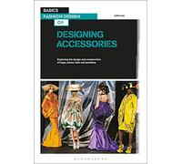 Basics Fashion Design 09: Designing Accessories: Exploring the design and construction of bags, shoes, hats and jewellery
