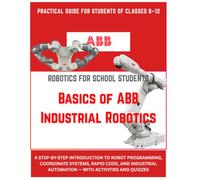 Basics of ABB Industrial Robotics for School Students: A Beginner's Guide to Robot Programming, RAPID, and Industrial Automation for Classes 8-12