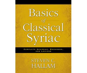 Basics of Classical Syriac: Complete Grammar, Workbook, and Lexicon
