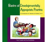 Basics of Developmentally Appropriate Practice: An Introduction for Teachers of Children 3 to 7 (Basics series)
