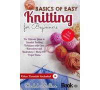 Basics of easy knitting for beginners: The Ultimate Guide to Essential Knitting Techniques with Clear Instructions and Illustrations + Many DIY Project Ideas.