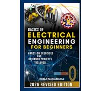 Basics of Electrical Engineering for Beginners: Master the fundamentals of electricity, circuits, and electronics with hands-on projects-perfect for curious learners, hobbyists, and aspiring engineers