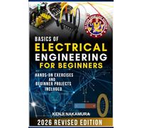 Basics of Electrical Engineering for Beginners: Master the fundamentals of electricity, circuits, and electronics with hands-on projects-perfect for curious learners, hobbyists, and aspiring engineers