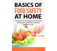 Basics of Food Safety at Home: 9 Essential Tips for Beginners in Preparing Safe Food in the Kitchen to Achieve Healthier Living