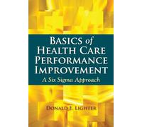 Basics of Health Care Performance Improvement: A Lean Six Sigma Approach