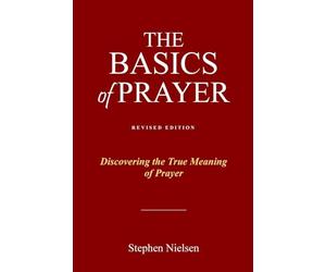 Basics of Prayer: Discovering the True Meaning of Prayer
