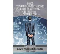 Basics Preparation/Understandings Before Establishing Business and Project Report: How to establish the business