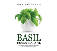 Basil Essential Oil: Benefits, Properties, Applications, Studies & Recipes