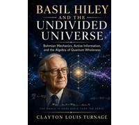 Basil Hiley and the Undivided Universe: Bohmian Mechanics, Active Information, and the Algebra of Quantum Wholeness (The Foundations of Quantum ... Challenged the Meaning of the Quantum World)