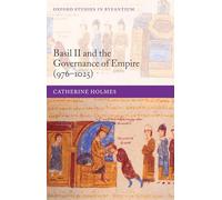 Basil II and the Governance of Empire (976-1025) (Oxford Studies in Byzantium)