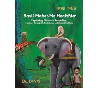 Basil Makes Me Healthier: Exploring Nature’s Remedies: A Journey Through Herbs, Cultures, and Healing Traditions (Herb Tales)