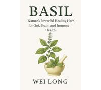 Basil: Nature’s Powerful Healing Herb for Gut, Brain, and Immune Health (Healing Herbs & Remedies Collection)