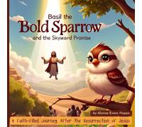 Basil the Bold Sparrow and the Skyward Promise: A Faith-Filled Journey After the Resurrection of Jesus (A Sparrow’s Journey of Faith)
