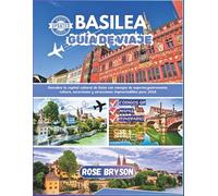 BASILEA GUÍA DE VIAJE 2026: Descubra la capital cultural de Suiza con consejos de expertos, gastronomía, cultura, excursiones y atracciones imprescindibles para 2026