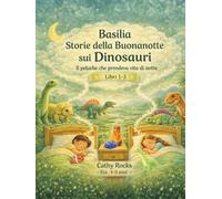 Basilia - Storie della Buonanotte sui Dinosauri: Trilogia 1 - Libri 1-3