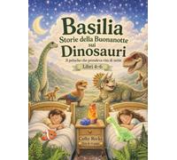 Basilia - Storie della buonanotte sui dinosauri: Trilogia 2 - Libri 4-6