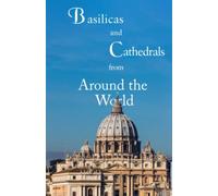 Basilicas and Cathedrals from Around the World: A Journey through 30 Sacred Architectural Wonders Honoring the Saints