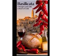 Basilicata: A Rough Land with a Heart of Gold: Traditions, Recipes and Local Products (Encyclopedia of Italian cuisine "Taste of Italy: Culinary travels across the regions" from Irina Sambor)