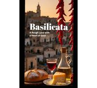 Basilicata: A Rough Land with a Heart of Gold: Traditions, Recipes and Local Products (Encyclopedia of Italian cuisine "Taste of Italy: Culinary travels across the regions" from Irina Sambor)