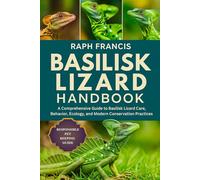 BASILISK LIZARD HANDBOOK: A Comprehensive Guide to Basilisk Lizard Care, Behavior, Ecology, and Modern Conservation Practices