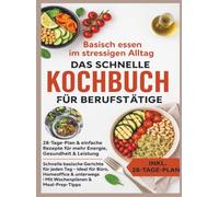 Basisch essen im stressigen Alltag - Das schnelle Kochbuch für Berufstätige: 28-Tage-Plan & einfache Rezepte für mehr Energie, Gesundheit & Leistung